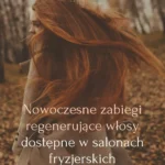 Nowoczesne zabiegi regenerujące włosy dostępne w salonach fryzjerskich
