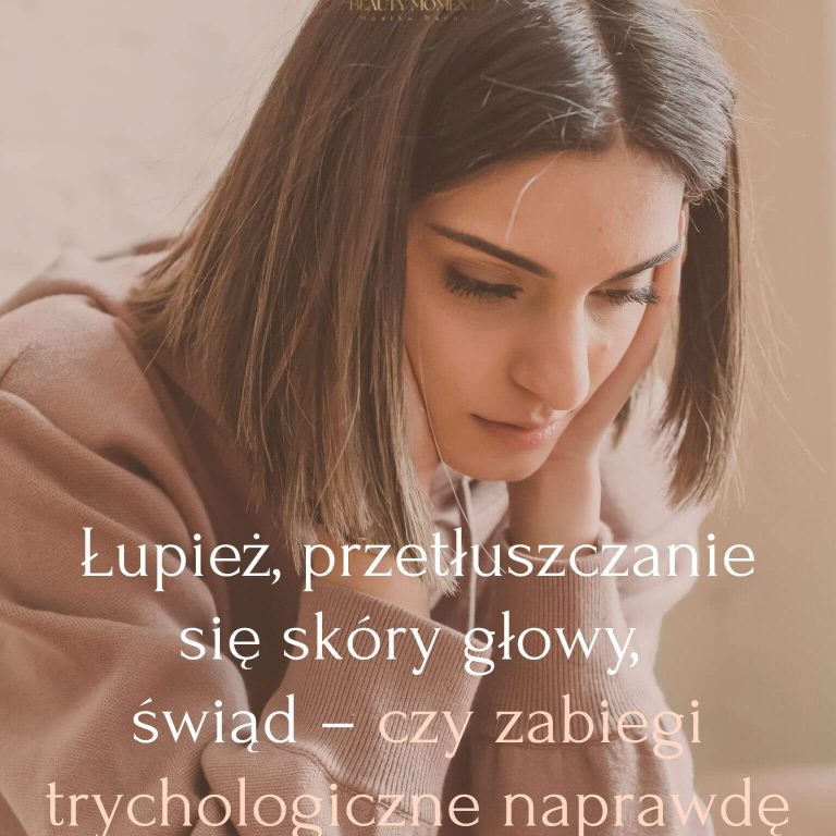 Łupież, przetłuszczanie się skóry głowy, świąd – czy zabiegi trychologiczne naprawdę pomagają
