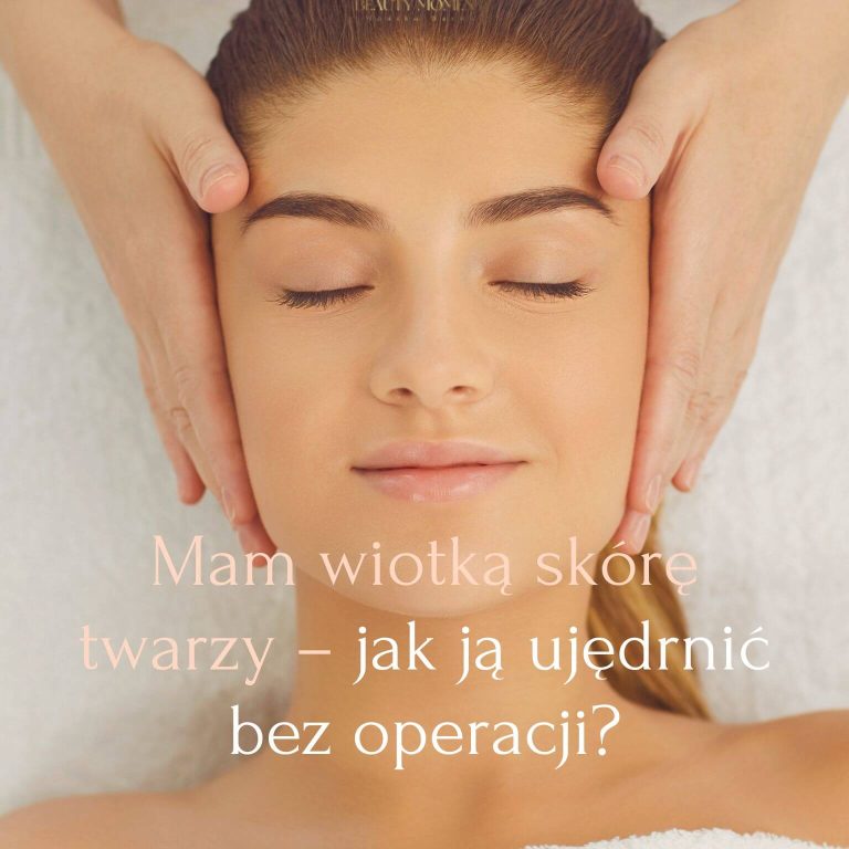 Mam wiotką skórę twarzy – jak ją ujędrnić bez operacji